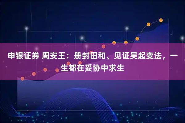 申银证券 周安王：册封田和、见证吴起变法，一生都在妥协中求生